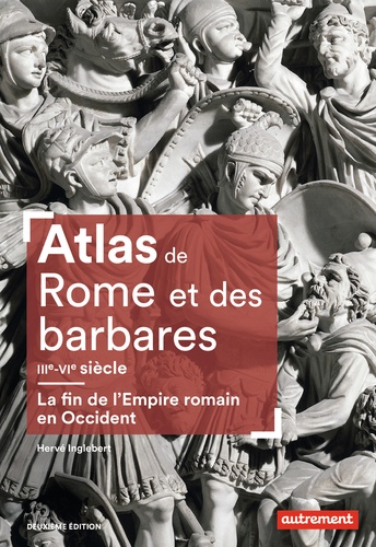 Atlas de Rome et des Barbares. La fin de l'Empire Romain en Occident (IIIe-VIe siècle) 2e édition