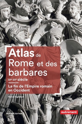 Atlas de Rome et des Barbares. La fin de l'Empire Romain en Occident (IIIe-VIe siècle) 2e édition
