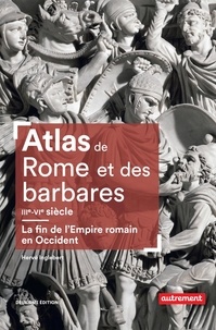 Hervé Inglebert - Atlas de Rome et des Barbares - La fin de l'Empire Romain en Occident (IIIe-VIe siècle).