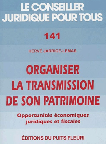 Hervé Jarrige-Lemas - Organiser la transmission de son patrimoine - Opportunités économiques, juridiques et fiscales.