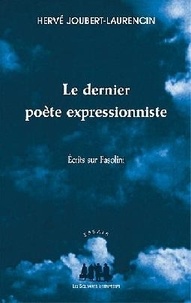 Hervé Joubert-Laurencin - Le dernier poète expressionniste - Ecrits sur Pasolini.