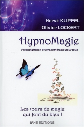 Hervé Klipfel et Olivier Lockert - HypnoMagie, les tours de magie qui font du bien - Prestidigitation et hypnothérapie pour tous. Tome 1, Techniques de base.