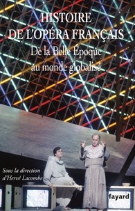 Hervé Lacombe - Histoire de l'Opéra français - De la Belle Epoque au monde globalisé.