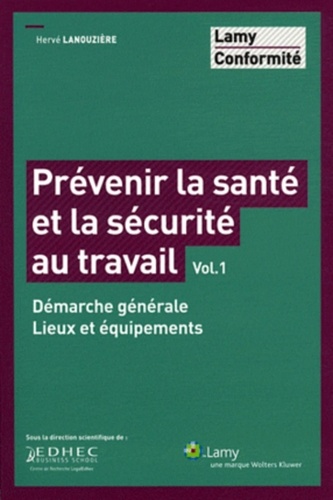 Hervé Lanouzière - Prévenir la santé et la sécurité au travail - Volume 1, Démarche générale, lieux et équipements.