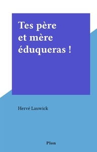 Hervé Lauwick - Tes père et mère éduqueras !.