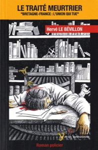 Hervé Le Bévillon - Le traité meurtrier - Bretagne-France : l'union qui tue.