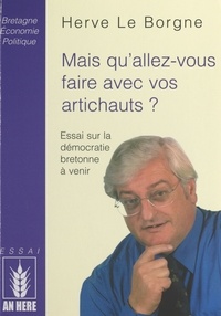 Hervé Le Borgne - Mais qu'allez-vous faire avec vos artichauts ? - Essai sur la démocratie bretonne à venir.