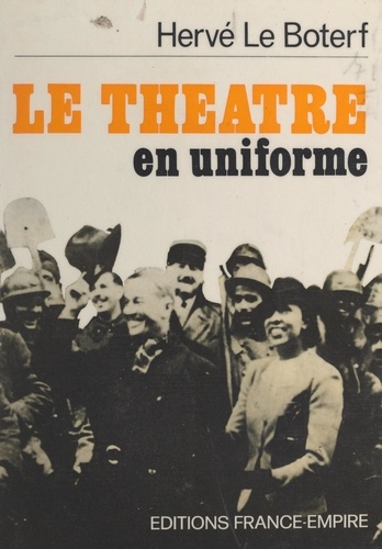 Le théâtre en uniforme. Le spectacle aux armée, de la "Drôle de guerre" aux Accords d'Évian