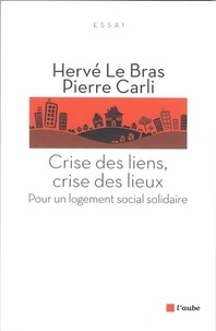 Hervé Le Bras et Pierre Carli - Crise des liens, crise des lieux - Pour un logement social solidaire.