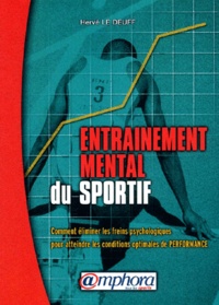 Hervé Le Deuff - Entrainement Mental Du Sportif. Comment Eliminer Les Freins Psychologiques Pour Atteindre Les Conditions Optimales De Performance.