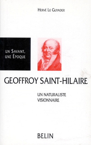 Hervé Le Guyader - Geoffroy Saint-Hilaire (1772-1844) - Un naturaliste visionnaire.