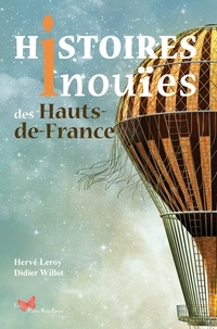 Hervé Leroy et Didier Willot - Histoires inouïes des Hauts-de-France.