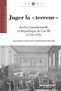 Hervé Leuwers et Virginie Martin - Juger la "terreur" - Justice transitionnelle et République de l'an III (1794-1795).