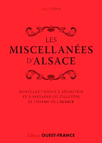 Les miscellanées d'Alsace. Morceaux choisis à découvrir et à partager où s'illustre le charme de l'Alsace