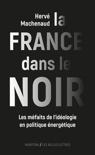 Hervé Machenaud - La France dans le noir - Les méfaits de l'idéologie en politique énergétique.
