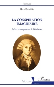 Hervé Madelin - La conspiration imaginaire - Brèves remarques sur la Révolution.