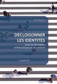 Hervé Marchal - Décloisonner les identités - Essai sur les enjeux anthropologiques de l'altérité.