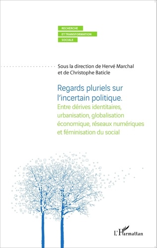 Regards pluriels sur l'incertain politique. Entre dérives identitaires, urbanisation, globalisation économique, réseaux numériques et féminisation du social