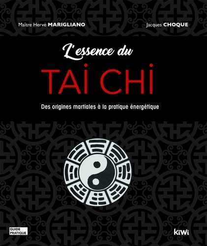 L'essence du Tai Chi. Des origines martiales à la pratique énergétique