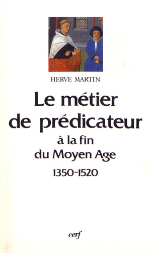 Hervé Martin - Le métier de prédicateur en France septentrionale à la fin du Moyen Age (1350-1520).