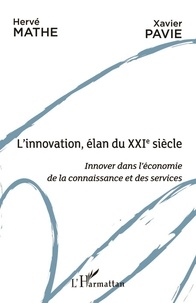 Hervé Mathe et Xavier Pavie - L'innovation, élan du XXIe siècle - Innover dans l'économie de la connaissance et des services.