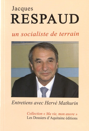 Hervé Mathurin - Jacques Respaud - Un socialiste de terrain.