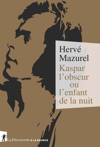 Kaspar l'obscur ou L'enfant de la nuit. Essai d'histoire abyssale et d'anthropologie sensible