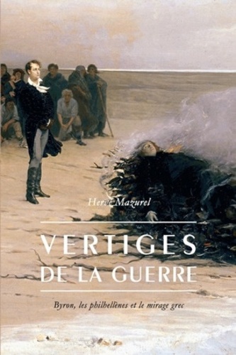 Hervé Mazurel - Vertiges de la guerre - Byron, les philhellènes et le mirage grec.