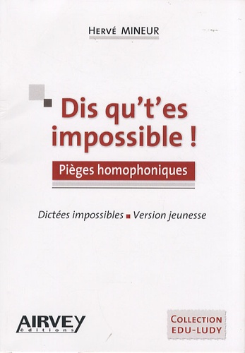 Hervé Mineur - Dis qu't'es impossible ! - Pièges homophoniques - Dictées impossibles Version jeunesse.