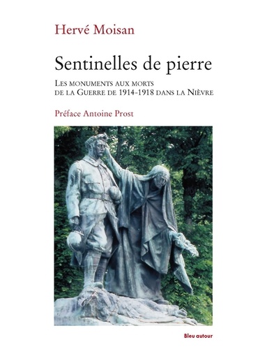 Hervé Moisan - Sentinelles de pierre - Les monuments aux morts de la guerre de 1914-1918 dans la Nièvre.