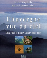 Hervé Monestier et Jean Anglade - L'Auvergne Vue Du Ciel.