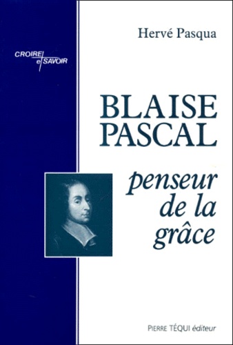 Hervé Pasqua - Blaise Pascal, Penseur De La Grace.