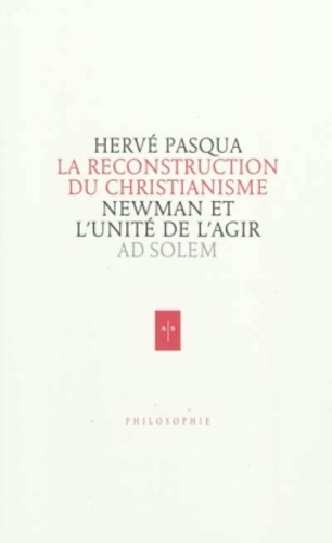 Hervé Pasqua - Newman, la reconstruction du christianisme - Essai sur l'unité de l'agir.