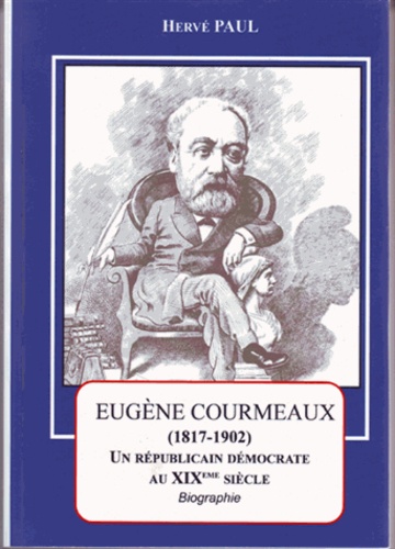 Hervé Paul - Eugène Courmeaux (1817-1902) - Un républicain démocrate au XIXe siècle.