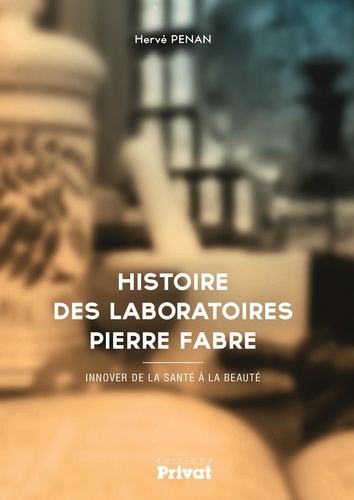 Hervé Penan - Histoire des laboratoires Pierre Fabre - Innover de la santé à la beauté.