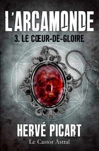 Hervé Picart - L'Arcamonde Tome 3 : Le coeur-de-gloire.