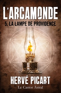 Hervé Picart - L'Arcamonde Tome 5 : La lampe de providence.