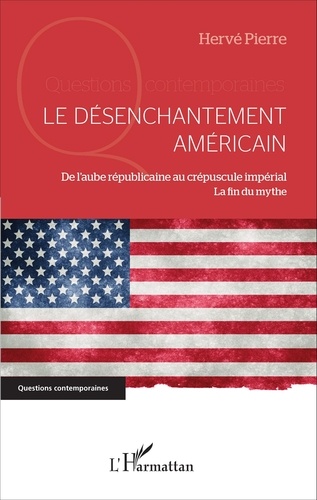 Le désenchantement américain. De l'aube républicaine au crépuscule impérial - La fin du mythe