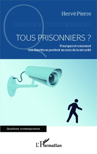 Hervé Pierre - Tous prisonniers ? - Pourquoi et comment nos libertés se perdent au nom de la sécurité.
