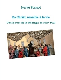 Hervé Ponsot - En Christ, renaître à la vie - Une lecture de la théologie de saint Paul.