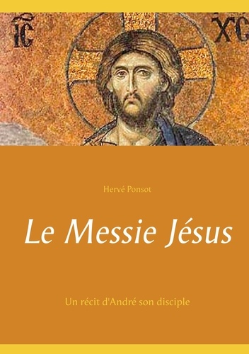 Le Messie Jésus. Un récit d'André son disciple