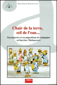 Hervé Rakoto Ramiarantsoa - Chair De La Terre, Oeil De L'Eau... Paysanneries Et Recompositions De Campagnes En Imera (Madagascar).