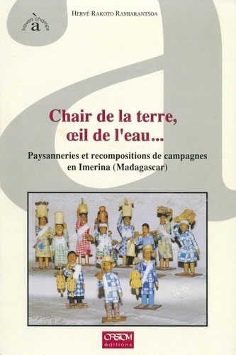 CHAIR DE LA TERRE, OEIL DE L'EAU... Paysanneries et recompositions de campagnes en Imera (Madagascar)