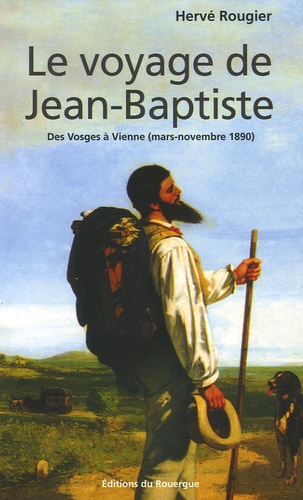 Hervé Rougier - Le voyage de Jean-Baptiste - Des Vosges à Vienne (mars-novembe 1890).