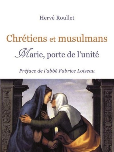 Hervé Roullet - Chrétiens et musulmans - Marie, porte de l´unité.