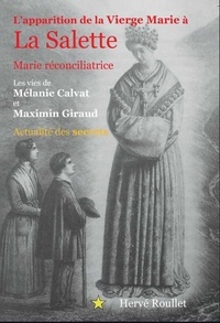 Hervé Roullet - L'apparition de la Vierge Marie à La Salette - Marie réconciliatrice ; Les vies de Mélanie Calvat et Maximin Giraud ; Actualité des secrets.