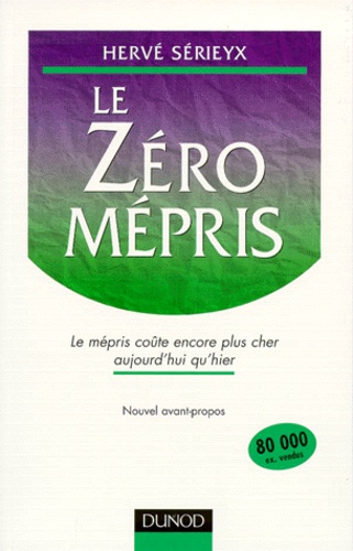 Hervé Sérieyx - Le Zero Mepris. Le Mepris Coute Encore Plus Cher Aujourd'Hui Qu'Hier.