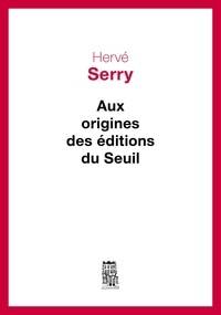 Hervé Serry - Aux origines des éditions du Seuil.