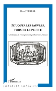 Hervé Terral - Eduquer les pauvres, former le peuple - Généalogie de l'enseignement professionnel français.
