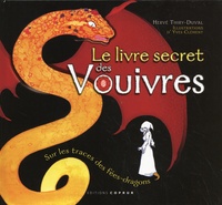 Hervé Thiry-Duval et Yves Clément - Le livre secret des vouivres - Sur les traces des fées-dragons.